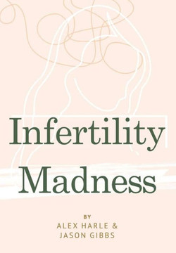 Infertility Madness: One Couple's Journey Through Infertility Hell