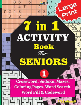 7 in 1 ACTIVITY Book For SENIORS; Vol. 1 (Crossword, Sudoku, Mazes, Coloring Pages, Word Search, Word Fill & Codeword) - Large Print