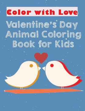 color with love Valentine's Day Animal Coloring Book for Kids: Cute animals coloring book for valentine's day for kids or Kindergarten students