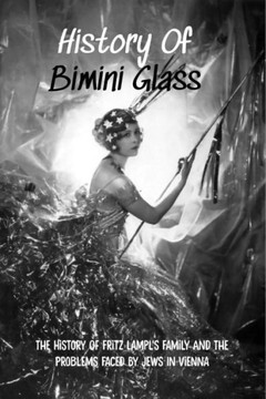 History Of Bimini Glass: The History Of Fritz Lampl's Family And The Problems Faced By Jews In Vienna: Story Of The Glassmakers History Of Bimini Glass: The History Of Fritz Lampl's Family And The Problems Faced By Jews In Vienna: Story Of The Glassmakers