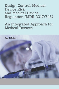 Design Control, Medical Device Risk and Medical Device Regulation (MDR 2017/745): An Integrated Approach for Medical Devices Design Control, Medical Device Risk and Medical Device Regulation (MDR 2017/745): An Integrated Approach for Medical Devices