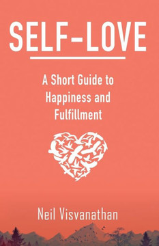 Self-Love: A Short Guide to Happiness and Fulfillment