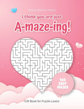 Activity Book for Adults - I think you are just A-maze-ing! - Gift Book for Puzzle Lovers - 100 easy Mazes: Hours of Fun, Stress Relief and Relaxation