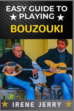 Easy Guide to Playing Bouzouki: Mastering the Strings: A Beginner's Journey into Bouzouki Playing