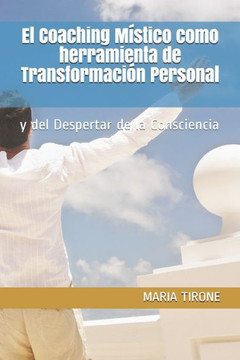 El Coaching Místico como herramienta de Transformación Personal: y del Despertar de la Consciencia