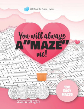 Gift Book for Puzzle Lovers - You will always A""MAZE"" me! - 4 different Styles - 100 easy Mazes: Hours of Fun, Stress Relief and Relaxation. Great alt