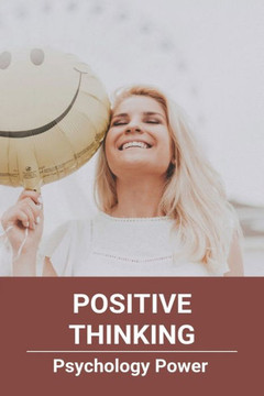 Positive Thinking: Psychology Power: How To Think Positive When Depressed