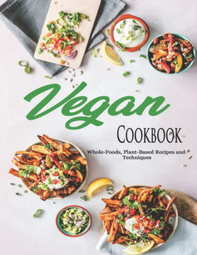 Vegan Cookbook: Whole-Foods, Plant-Based Recipes and Techniques