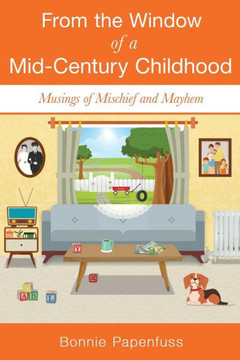 From the Window of a Mid-Century Childhood: Musings of Mischief and Mayhem