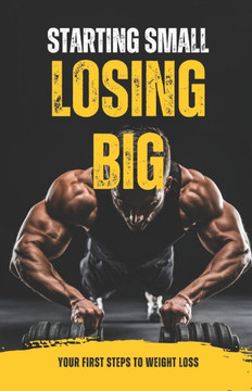 Starting Small, Losing Big: Your First Steps to Weight Loss