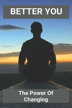 Better You: The Power Of Changing: Positive Changes Better You: The Power Of Changing: Positive Changes