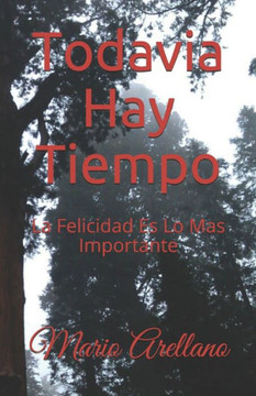 Todavia Hay Tiempo : La Felicidad Es Lo Mas Importante