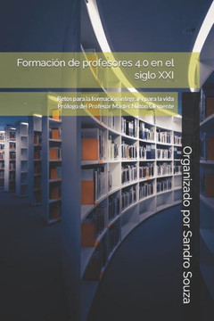Formación de Profesores 4.0 En El Siglo XXI: Retos para la formación integral y para la vida