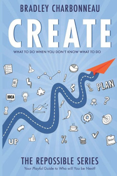 Create: What to Do When You Don't Know What to Do Create: What to Do When You Don't Know What to Do