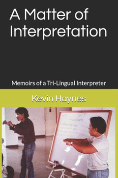 A Matter of Interpretation: Memoirs of a Tri-Lingual Interpreter