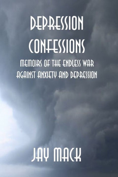 Depression Confessions: Memoirs of the Endless War Against Anxiety and Depression
