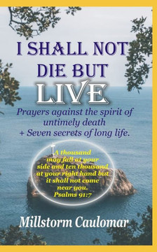 I Shall Not Die But Live: Prayers Against the Spirit of Untimely Death, Plus 7 secrets of Long Life