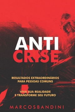 Anticrise: Resultados Extraordinários para Pessoas Comuns. Um livro para pessoas que precisar de resultados rápidos