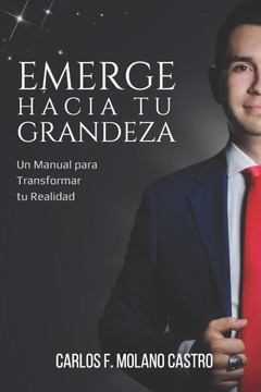Emerge Hacia Tu Grandeza: Un Manual para Transformar tu Realidad. (Spanish Version)