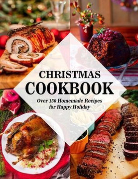 Christmas Cookbook: Over 150 Homemade Recipes for Happy Holiday