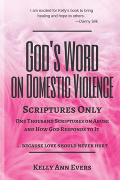 God's Word on Domestic Violence, Scriptures Only: One Thousand Scriptures on Abuse and How God Responds to It ... because love should never hurt