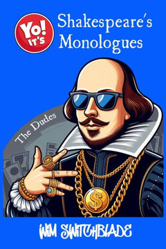 Yo! It's Shakespeare's Monologues (The Dudes): Bringing The Bard To The Block! An Urban Interpretation In Modern English. The Classic Male Character S