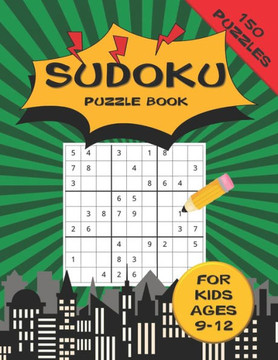 Sudoku Puzzle Book For Kids ages 9-12 150 Puzzles: A 150 Sudoku Puzzle Book For Teens And Kids Ages 9-12