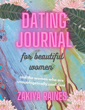 Dating Journal for Beautiful Women: and the women who are unapologetically confident.
