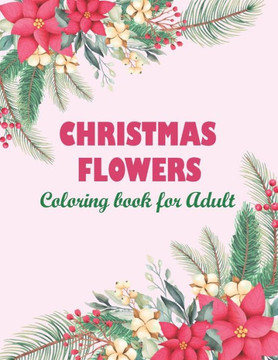 Christmas flowers coloring book for Adult: An Adult Coloring Book Featuring Charming Autumn Scenes - Beautiful Farm Animals And Relaxing Country Lands