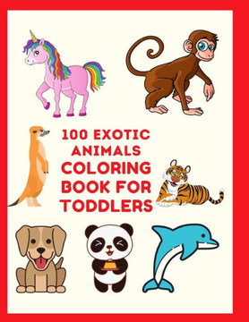 100 Exotic Animals Coloring Book for Toddlers: Educational Coloring Books for Kids, Preschool, and Kindergarten- Learn the Alphabets, Identify Differe