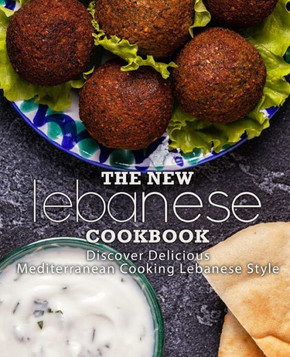 The New Lebanese Cookbook : Discover Delicious Mediterranean Cooking Lebanese Style (2Nd Edition)