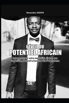 L'Éveil du Potentiel Africain: Reprogrammez Votre Mentalité, Libérez Vos Capacités, Et Construisez Une Vie D'Abondance