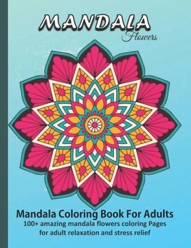 Mandala Flowers: Large Print Mandala Coloring Book For Adults: 100 amazing mandala flowers coloring Pages for adult relaxation and str