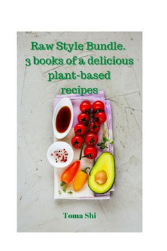 Raw Style Bundle. 3 books of a delicious plant-based recipes Raw Style Bundle. 3 books of a delicious plant-based recipes