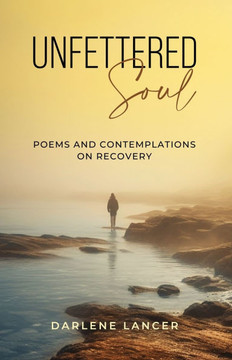 Unfettered Soul: Poems and Contemplations on Recovery