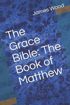 The Grace Bible : The Book Of Matthew The Grace Bible : The Book Of Matthew