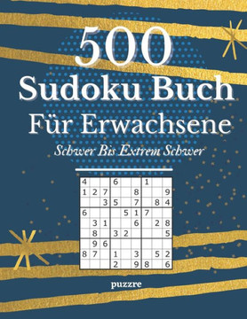 500 Sudoku Buch Für Erwachsene Schwer Bis Extrem Schwer: Denksport Spiele Rätselbuch Logical Mit Lösungen
