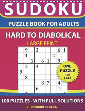 Sudoku Puzzle Book for Adults: Hard to Diabolical 100 Sudoku Puzzles LARGE PRINT - One Puzzle Per Page With Full Solutions - Large Print