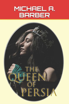 The Queen of Persia: The Triumph of Esther - the Queen of All the Earth
