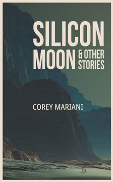 Silicon Moon & Other Stories: A Collection of Science Fiction