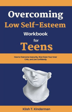Overcoming Low Self-Esteem Workbook for Teens Overcoming Low Self-Esteem Workbook for Teens