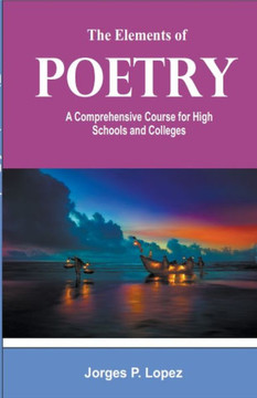 The Elements of Poetry: A Comprehensive Course for High Schools and Colleges