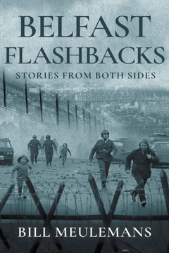 Belfast Flashbacks: Stories From Both Sides Belfast Flashbacks: Stories From Both Sides