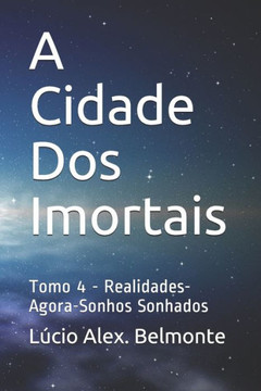 A Cidade Dos Imortais: Tomo 4 - Realidades-Agora-Sonhos Sonhados