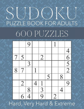 Sudoku Puzzle Book for Adults - 600 Puzzles - Hard, Very Hard & Extreme: Hard to Extreme Sudoku Puzzles with Full Solutions Sudoku Puzzle Book for Adults - 600 Puzzles - Hard, Very Hard & Extreme: Hard to Extreme Sudoku Puzzles with Full Solutions