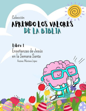Aprendo Los valores de la Biblia: Libro 1 Enseñanzas de Jesús en Semana Santa: Pascua de Resurrección