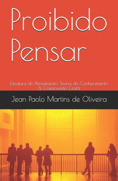 Proibido Pensar: Estrutura do Pensamento, Teoria do Conhecimento & Cosmovisão Cristã