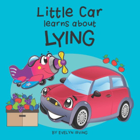 Little Car Learns About Lying (Little Car Learns Good Manners) Little Car Learns About Lying (Little Car Learns Good Manners)