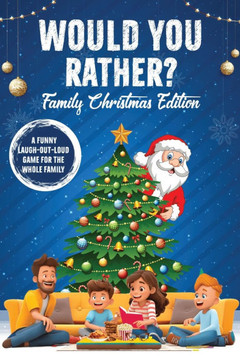 Would You Rather? Family Christmas Edition: A Laugh-Out-Loud Game Fun For The Whole Family