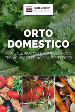 Orto Domestico: Manuale Pratico e Completo con Tecniche per Principianti e Esperti